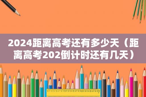 2024距离高考还有多少天（距离高考202倒计时还有几天）