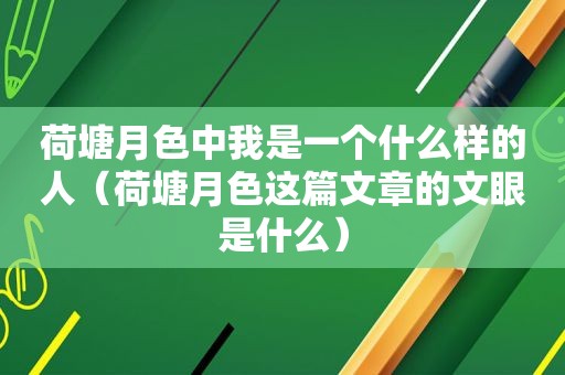 荷塘月色中我是一个什么样的人（荷塘月色这篇文章的文眼是什么）