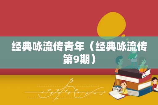 经典咏流传青年（经典咏流传第9期）