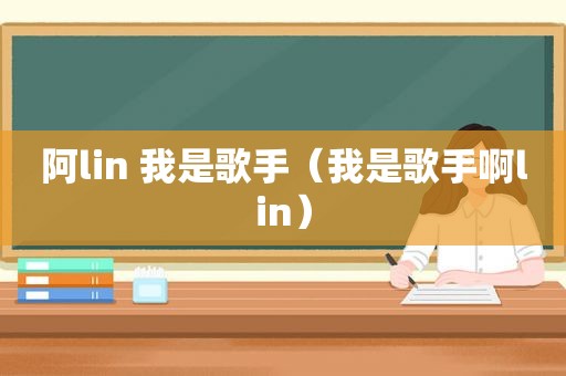 阿lin 我是歌手（我是歌手啊lin）