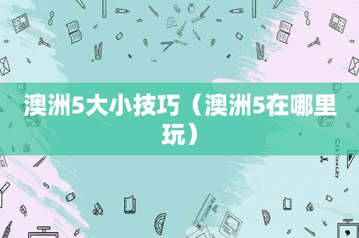 澳洲5大小技巧（澳洲5在哪里玩）