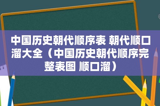 中国历史朝代顺序表 朝代顺口溜大全（中国历史朝代顺序完整表图 顺口溜）