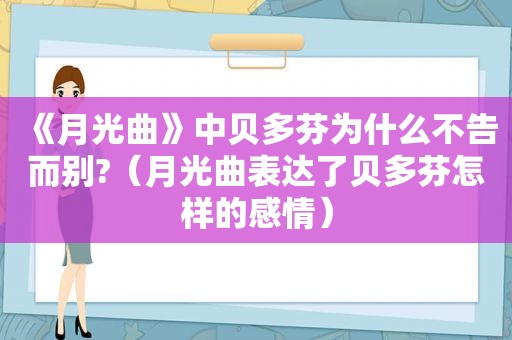 《月光曲》中贝多芬为什么不告而别?（月光曲表达了贝多芬怎样的感情）