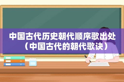 中国古代历史朝代顺序歌出处（中国古代的朝代歌诀）