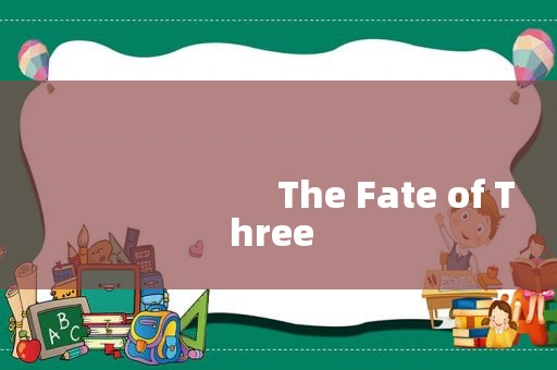 
                        The Fate of Three
          