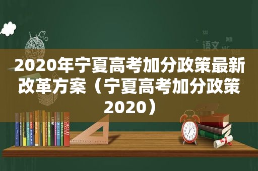 2020年宁夏高考加分政策最新改革方案（宁夏高考加分政策2020）