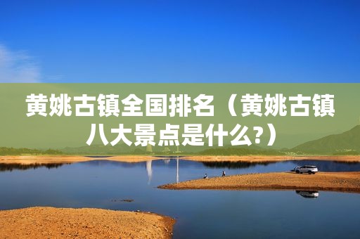 黄姚古镇全国排名（黄姚古镇八大景点是什么?）