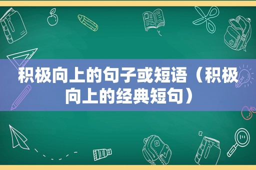 积极向上的句子或短语（积极向上的经典短句）