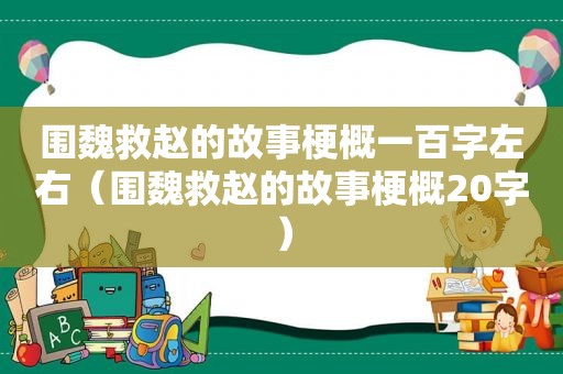 围魏救赵的故事梗概一百字左右（围魏救赵的故事梗概20字）