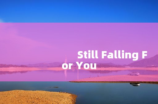 
                        Still Falling For You
      