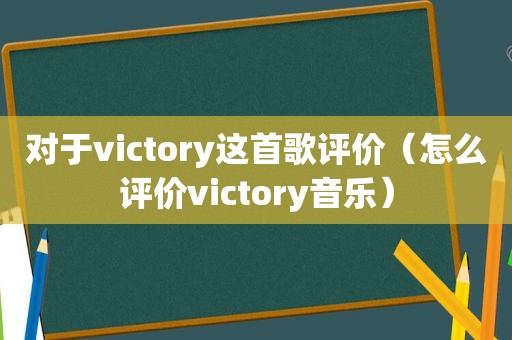 对于victory这首歌评价（怎么评价victory音乐）