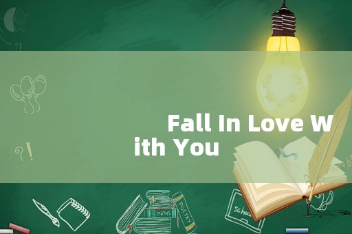 
                        Fall In Love With You
      