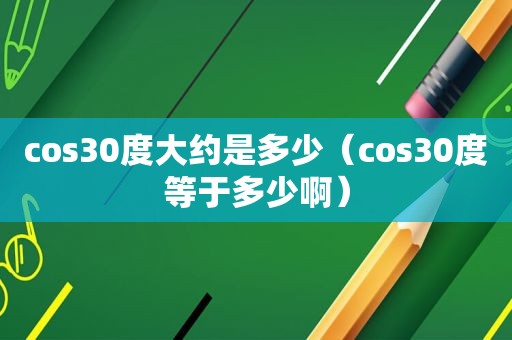 cos30度大约是多少（cos30度等于多少啊）