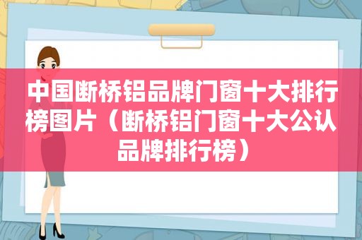 中国断桥铝品牌门窗十大排行榜图片（断桥铝门窗十大公认品牌排行榜）