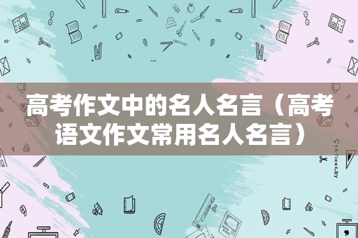 高考作文中的名人名言（高考语文作文常用名人名言）