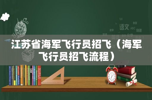 江苏省海军飞行员招飞（海军飞行员招飞流程）