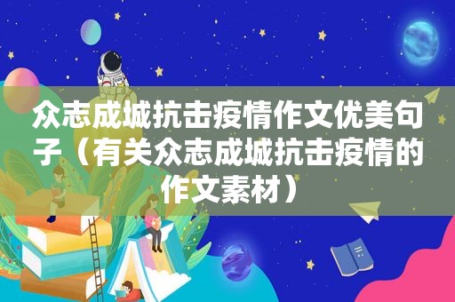 众志成城抗击疫情作文优美句子（有关众志成城抗击疫情的作文素材）