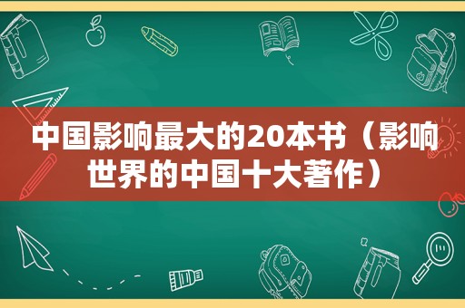 中国影响最大的20本书（影响世界的中国十大著作）