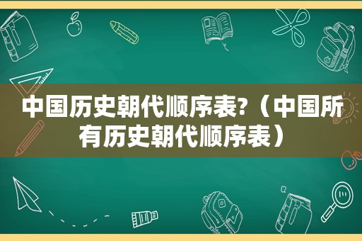 中国历史朝代顺序表?（中国所有历史朝代顺序表）