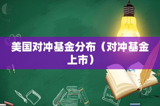 美国对冲基金分布（对冲基金上市）