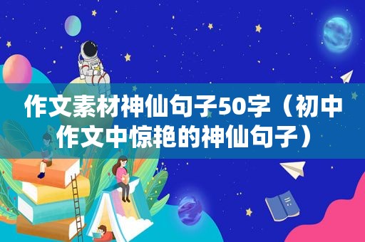 作文素材神仙句子50字（初中作文中惊艳的神仙句子）