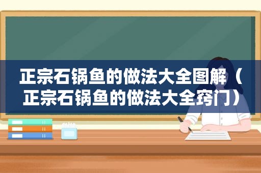 正宗石锅鱼的做法大全图解（正宗石锅鱼的做法大全窍门）