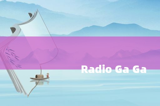 
                        Radio Ga Ga
                