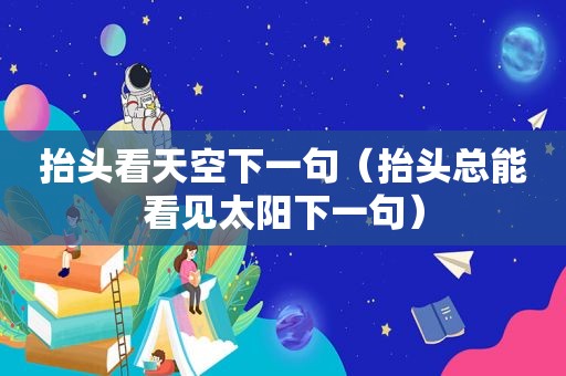 抬头看天空下一句（抬头总能看见太阳下一句）