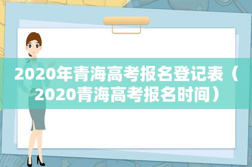 2020年青海高考报名登记表（2020青海高考报名时间）