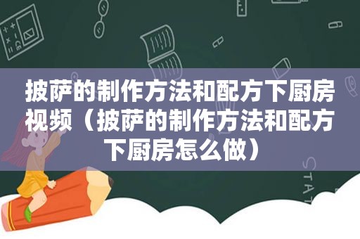 披萨的制作方法和配方下厨房视频（披萨的制作方法和配方下厨房怎么做）