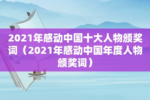 2021年感动中国十大人物颁奖词（2021年感动中国年度人物颁奖词）