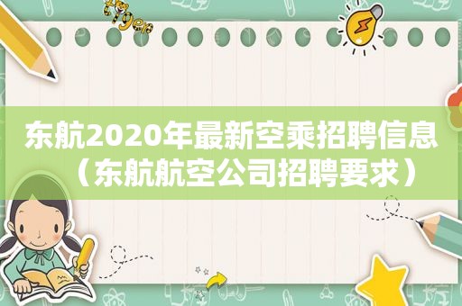 东航2020年最新空乘招聘信息（东航航空公司招聘要求）