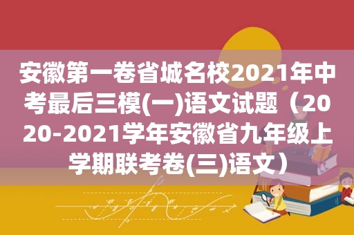 安徽第一卷省城名校2021年中考最后三模(一)语文试题（2020-2021学年安徽省九年级上学期联考卷(三)语文）