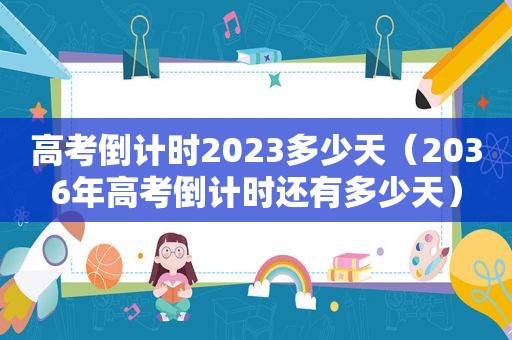 高考倒计时2023多少天（2036年高考倒计时还有多少天）