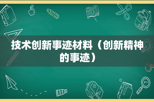 技术创新事迹材料（创新精神的事迹）