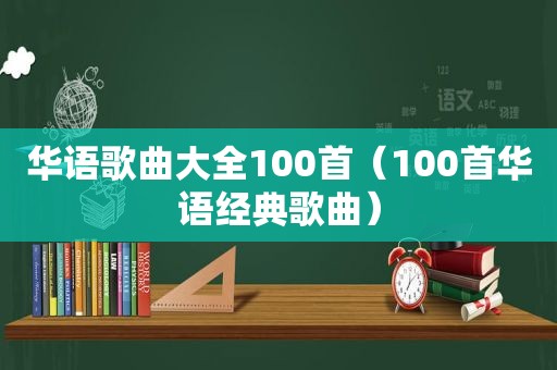 华语歌曲大全100首（100首华语经典歌曲）