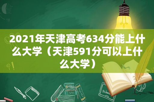 2021年天津高考634分能上什么大学（天津591分可以上什么大学）