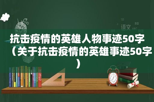 抗击疫情的英雄人物事迹50字（关于抗击疫情的英雄事迹50字）