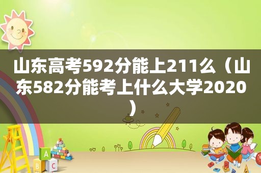 山东高考592分能上211么（山东582分能考上什么大学2020）