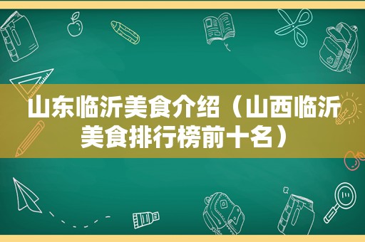 山东临沂美食介绍（山西临沂美食排行榜前十名）