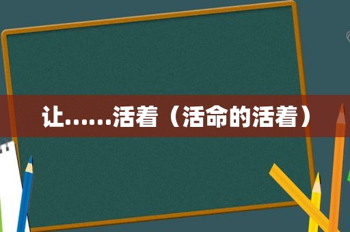 让……活着（活命的活着）