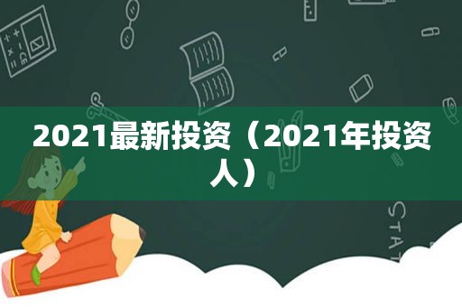 2021最新投资（2021年投资人）