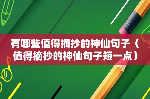 有哪些值得摘抄的神仙句子（值得摘抄的神仙句子短一点）