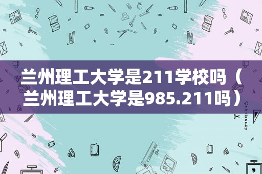  *** 理工大学是211学校吗（ *** 理工大学是985.211吗）