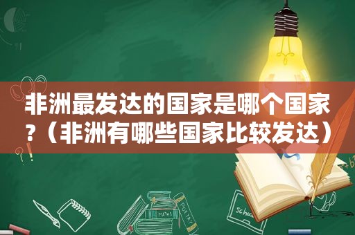 非洲最发达的国家是哪个国家?（非洲有哪些国家比较发达）