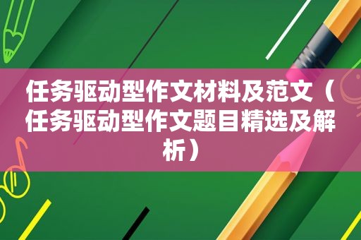 任务驱动型作文材料及范文（任务驱动型作文题目 *** 及解析）