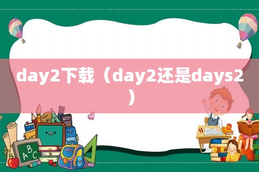 day2下载（day2还是days2）