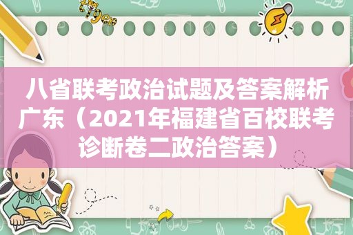 八省联考政治试题及答案解析广东（2021年福建省百校联考诊断卷二政治答案）