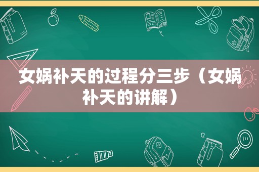 女娲补天的过程分三步（女娲补天的讲解）