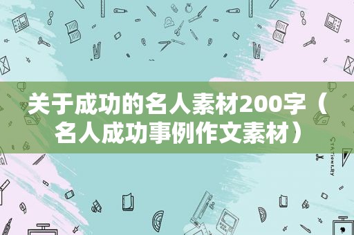 关于成功的名人素材200字（名人成功事例作文素材）